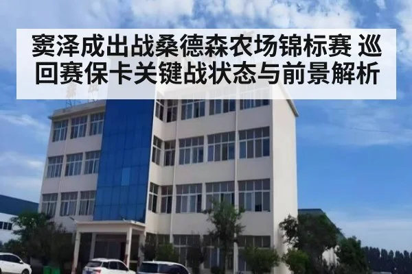 窦泽成出战桑德森农场锦标赛 巡回赛保卡关键战状态与前景解析